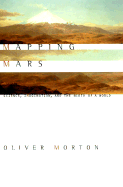 Mapping Mars: Science, Imagination, and the Birth of a World - Morton, Oliver