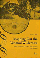 Mapping Out the Venereal Wilderness: Public Health and Std in New Zealand, 1920-1980 Volume 28