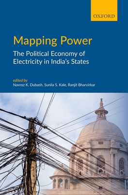 Mapping Power: The Political Economy of Electricity in India's States - Dubash, Navroz K. (Editor), and Kale, Sunila S. (Editor), and Bharvirkar, Ranjit (Editor)