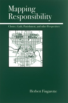 Mapping Responsibility: Explorations in Mind, Law, Myth, and Culture - Fingarette, Herbert