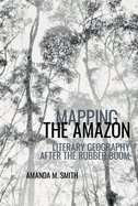Mapping the Amazon: Literary Geography after the Rubber Boom