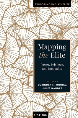 Mapping the Elite: Power, Privilege, and Inequality - Jodhka, Surinder S. (Editor), and Naudet, Jules (Editor)