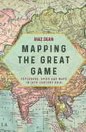 Mapping the Great Game: Explorers, Spies and Maps in 19th-Century Asia