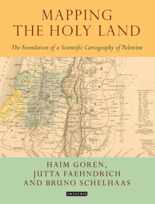 Mapping the Holy Land: The Foundation of a Scientific Cartography of Palestine - Schelhaas, Bruno, and Faehndrich, Jutta, and Goren, Haim