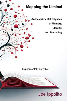 Mapping the Liminal: An Experimental Odyssey of Memory, Identity, and Becoming - Ippolito, Joe