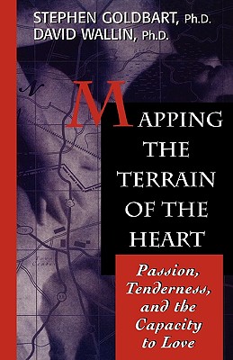 Mapping the Terrain of the Heart: Passion, Tenderness, and the Capacity to Love - Goldbart, Stephen (Editor), and Wallin, David (Editor)