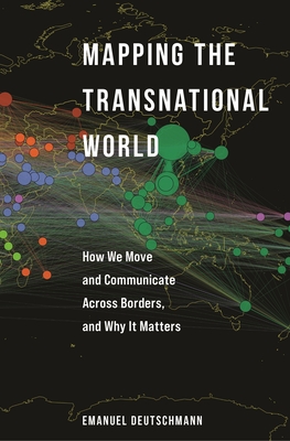 Mapping the Transnational World: How We Move and Communicate Across Borders, and Why It Matters - Deutschmann, Emanuel