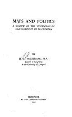 Maps and Politics: A Review of the Ethnographic Cartography of Macedonia - Wilkinson, Henry Robert