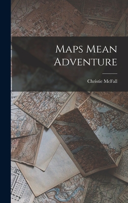 Maps Mean Adventure - McFall, Christie