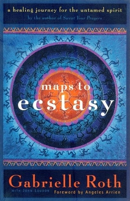 Maps to Ecstasy: The Healing Power of Movement - Roth & Louden