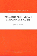 Maqasid Al-Shariah: A Beginner's Guide - Auda, Jasser, and Khan, Shiraz (Editor), and Al Shaikh-Ali, Anas (Editor)