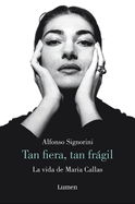 Mara Callas. Tan Fiera, Tan Frgil / The Life of Mara Callas