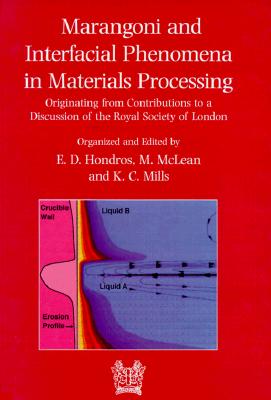 Marangoni and Interfacial Phenomena in Materials Processing: Originating from Contributions to a Discussion of the Royal Society of London - Hondros, E D (Editor), and McLean, M (Editor), and Mills, K C (Editor)