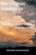 Maravillosas historias de los Himnos Cristianos y sus Autores