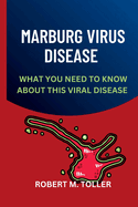 Marburg Virus Disease: What you Need to Know about The Viral Disease