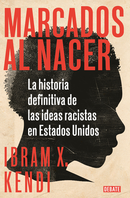 Marcados Al Nacer: La Historia Definitiva de Las Ideas Racistas En Estados Unido S / Stamped from the Beginning: The Definitive History of Racist Ideas in - Kendi, Ibram X