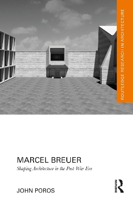 Marcel Breuer: Shaping Architecture in the Post-War Era - Poros, John