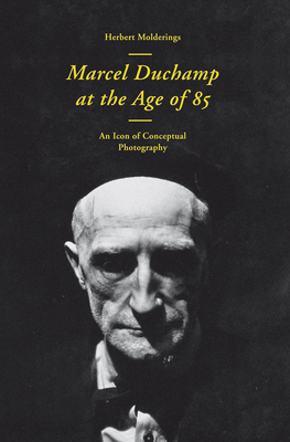 Marcel Duchamp at the Age of 85: An Incunabulum of Conceptual Photography - Duchamp, Marcel, and Molderings, Herbert (Text by), and Kiesler, Frederick (Text by)