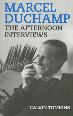 Marcel Duchamp: The Afternoon Interviews - Duchamp, Marcel, and Tomkins, Calvin