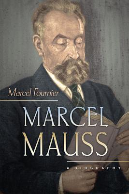 Marcel Mauss: A Biography - Fournier, Marcel, and Todd, Jane Marie (Translated by)
