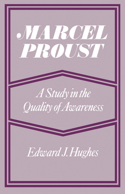 Marcel Proust: A Study in the Quality of Awareness - Hughes, Edward J.