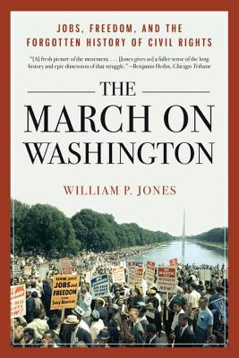 March on Washington: Jobs, Freedom, and the Forgotten History of Civil Rights - Jones, William P