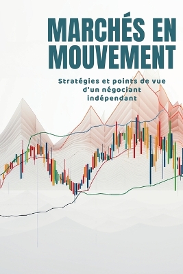 March?s en mouvement: Strat?gies et points de vue d'un n?gociant ind?pendant - Lim, Kim