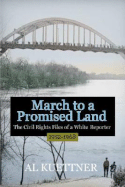 March to a Promised Land: The Civil Rights Files of a White Reporter 1952-1968 - Kuettner, Al