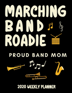 Marching Band Roadie Proud Band Mom - 2020 Weekly Planner: A 52-Week Calendar Gift For Mothers