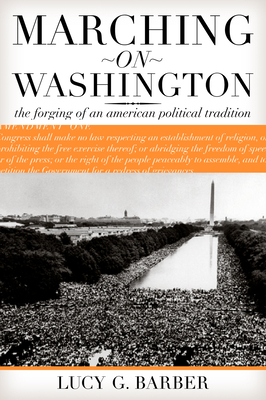 Marching on Washington: The Forging of an American Political Tradition - Barber, Lucy G