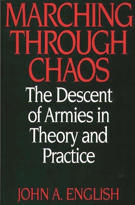 Marching Through Chaos: The Descent of Armies in Theory and Practice - English, John a