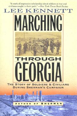 Marching Through Georgia: The Story of Soldiers and Civilians During Sherman's Campaign - Kennett, Lee B