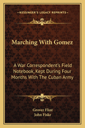 Marching with Gomez: A War Correspondent's Field Notebook, Kept During Four Months with the Cuban Army