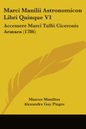 Marci Manilii Astronomicon Libri Quinque V1: Accessere Marci Tullii Ciceronis Arataea (1786)