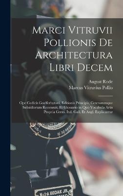 Marci Vitruvii Pollionis De Architectura Libri Decem: Ope Codicis Guelferbytani, Editionis Principis, Ceterorumque Subsidiorum Recensuit, Et Glossario in Quo Vocabula Artis Propria Germ. Ital. Gall. Et Angl. Explicantur - Pollio, Marcus Vitruvius, and Rode, August