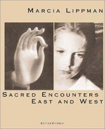 Marcia Lippman: Sacred Encounter(c - Lippman, Marcia (Photographer), and Harrison, Barbara Grizzuti (Text by)