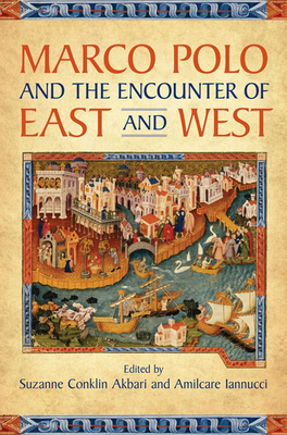 Marco Polo and the Encounter of East and West - Akbari, Suzanne Conklin, and Iannucci, Amilcare