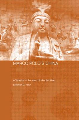 Marco Polo's China: A Venetian in the Realm of Khubilai Khan - Haw, Stephen G