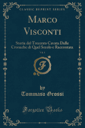 Marco Visconti, Vol. 1: Storia del Trecento Cavata Dalle Cronache Di Quel Secolo E Raccontata (Classic Reprint)