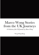 Marco Wong Stories from the UK Journeys - A Collection of the UK Journals by Marco Wong