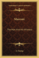 Marconi: The Man And His Wireless