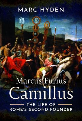 Marcus Furius Camillus: The Life of Rome's Second Founder - Hyden, Marc