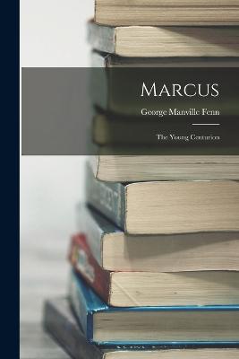 Marcus: The Young Centurion - Fenn, George Manville