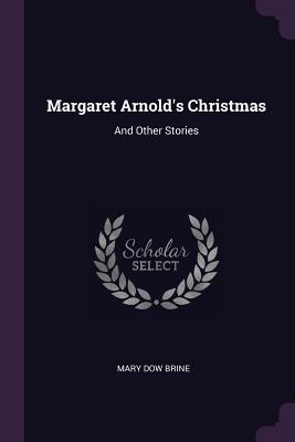 Margaret Arnold's Christmas: And Other Stories - Brine, Mary Dow