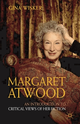 Margaret Atwood: An Introduction to Critical Views of Her Fiction - Wisker, Gina