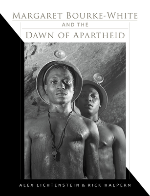 Margaret Bourke-White and the Dawn of Apartheid - Lichtenstein, Alex, and Halpern, Rick