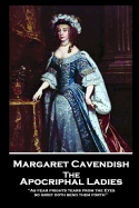 Margaret Cavendish - The Apocriphal Ladies: 'As fear frights tears from the Eyes, so grief doth send them forth''