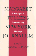 Margaret Fullers NY Journalism: Biographical Essay Key Writings