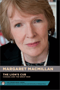 Margaret Macmillan: The Lion's Cub - Le Lionceau: Canada and the Great War - Le Canada Et La Grande Guerre