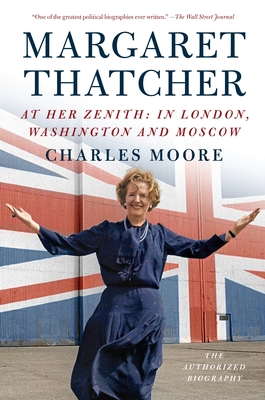 Margaret Thatcher: At Her Zenith: In London, Washington and Moscow - Moore, Charles